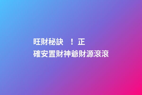 旺財秘訣！正確安置財神爺財源滾滾